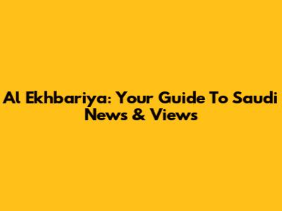 Al Ekhbariya: Your Guide To Saudi News & Views