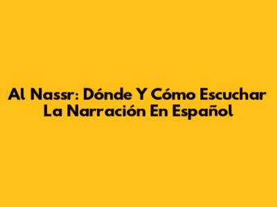 Al Nassr: Dónde Y Cómo Escuchar La Narración En Español