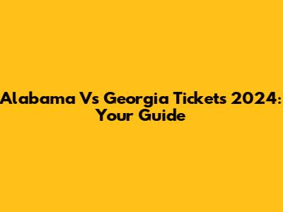 Alabama Vs Georgia Tickets 2024: Your Guide