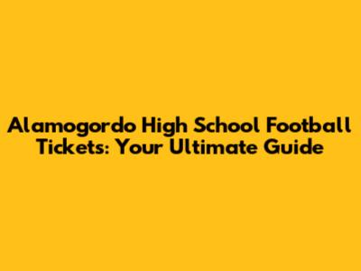 Alamogordo High School Football Tickets: Your Ultimate Guide