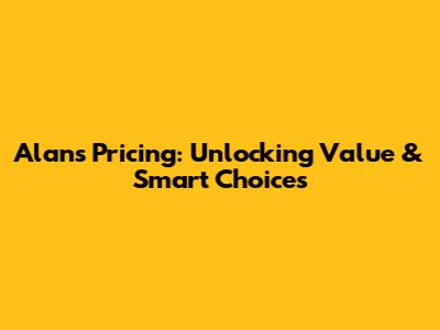 Alan's Pricing: Unlocking Value & Smart Choices