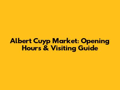 Albert Cuyp Market: Opening Hours & Visiting Guide