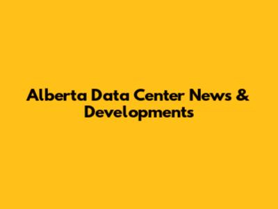 Alberta Data Center News & Developments