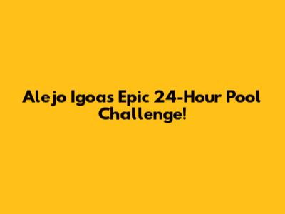 Alejo Igoa's Epic 24-Hour Pool Challenge!