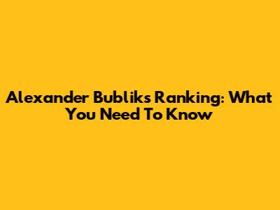 Alexander Bublik's Ranking: What You Need To Know