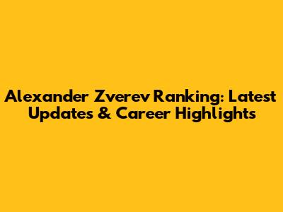Alexander Zverev Ranking: Latest Updates & Career Highlights
