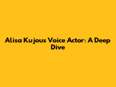 Alisa Kujou's Voice Actor: A Deep Dive