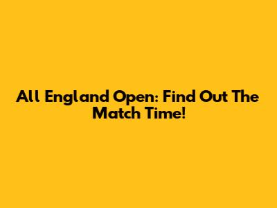 All England Open: Find Out The Match Time!