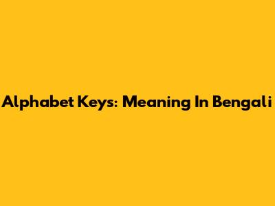 Alphabet Keys: Meaning In Bengali