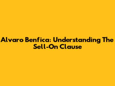 Alvaro Benfica: Understanding The Sell-On Clause