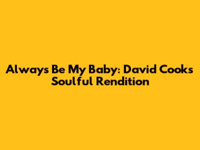 Always Be My Baby: David Cook's Soulful Rendition