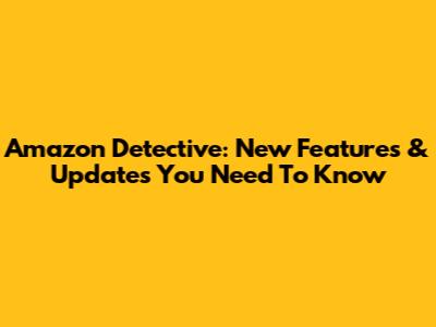 Amazon Detective: New Features & Updates You Need To Know