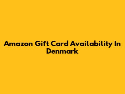 Amazon Gift Card Availability In Denmark