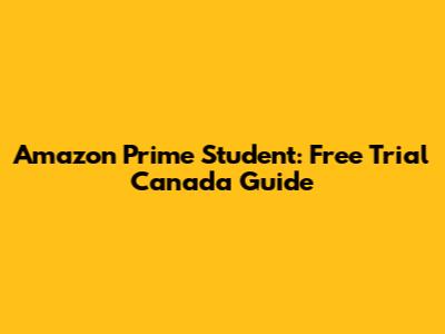 Amazon Prime Student: Free Trial Canada Guide