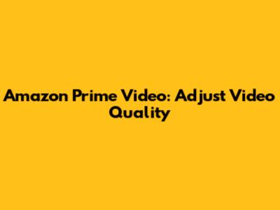 Amazon Prime Video: Adjust Video Quality