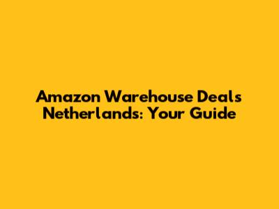 Amazon Warehouse Deals Netherlands: Your Guide