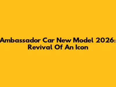 Ambassador Car New Model 2026: Revival Of An Icon