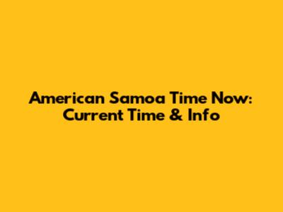 American Samoa Time Now: Current Time & Info