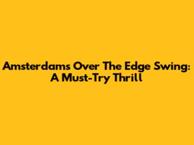 Amsterdam's Over The Edge Swing: A Must-Try Thrill
