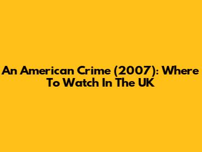 An American Crime (2007): Where To Watch In The UK