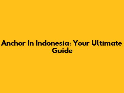 Anchor In Indonesia: Your Ultimate Guide