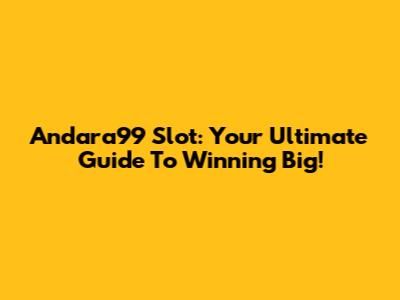 Andara99 Slot: Your Ultimate Guide To Winning Big!