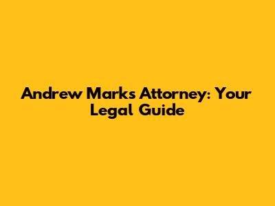 Andrew Marks Attorney: Your Legal Guide