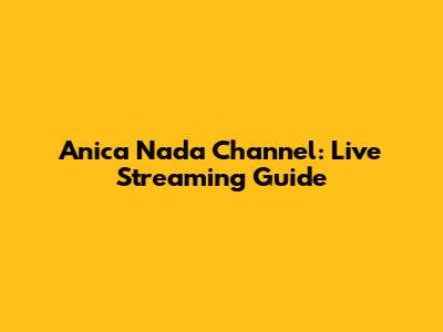 Anica Nada Channel: Live Streaming Guide