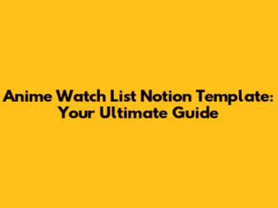 Anime Watch List Notion Template: Your Ultimate Guide