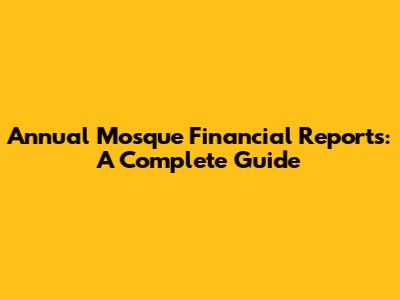 Annual Mosque Financial Reports: A Complete Guide