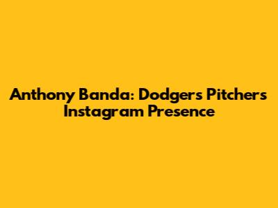 Anthony Banda: Dodgers Pitcher's Instagram Presence