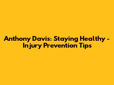 Anthony Davis: Staying Healthy - Injury Prevention Tips