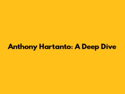 Anthony Hartanto: A Deep Dive