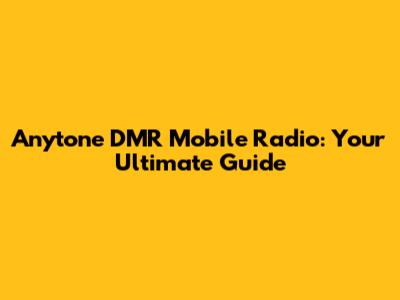 Anytone DMR Mobile Radio: Your Ultimate Guide