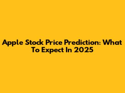 Apple Stock Price Prediction: What To Expect In 2025