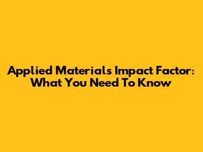Applied Materials Impact Factor: What You Need To Know