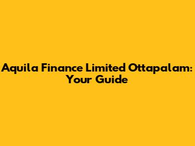 Aquila Finance Limited Ottapalam: Your Guide