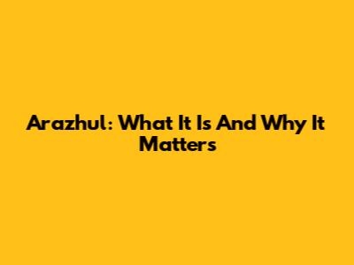 Arazhul: What It Is And Why It Matters