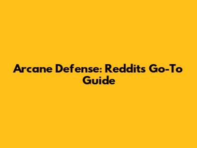 Arcane Defense: Reddit's Go-To Guide