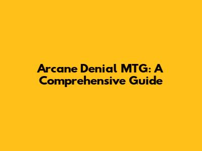 Arcane Denial MTG: A Comprehensive Guide