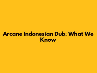 Arcane Indonesian Dub: What We Know