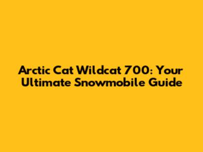 Arctic Cat Wildcat 700: Your Ultimate Snowmobile Guide