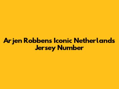 Arjen Robben's Iconic Netherlands Jersey Number