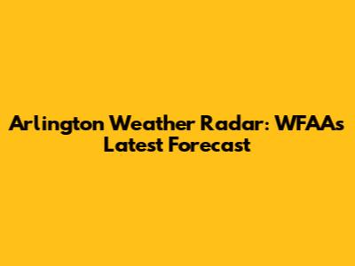 Arlington Weather Radar: WFAA's Latest Forecast