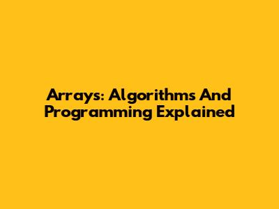 Arrays: Algorithms And Programming Explained
