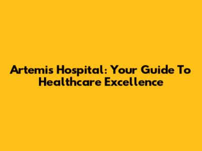 Artemis Hospital: Your Guide To Healthcare Excellence