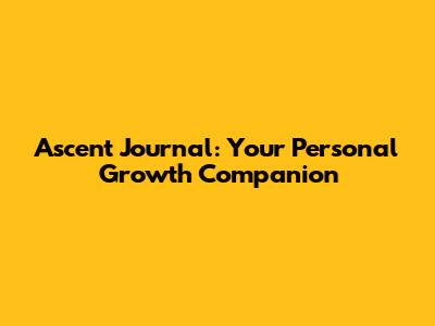 Ascent Journal: Your Personal Growth Companion