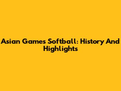 Asian Games Softball: History And Highlights