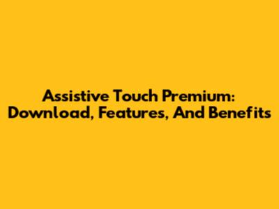 Assistive Touch Premium: Download, Features, And Benefits
