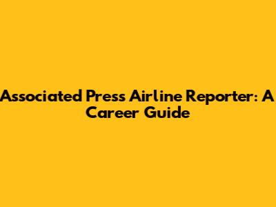 Associated Press Airline Reporter: A Career Guide
